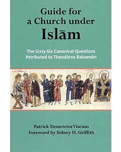 Guide for a Church under Islām: The Sixty-Six Canonical Questions Attributed to Theodōros Balsamōn; A Translation of the Ecumenical Patriarchate’s Twelfth-Century Guidance to the Patriarchate of Alexandria