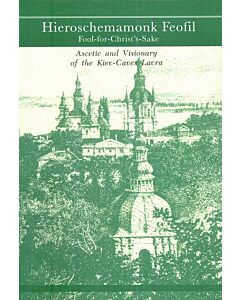 Hieroschemamonk Feofil, Fool-for-Christ’s-Sake: Ascetic and Visionary of the Kiev-Caves Lavra