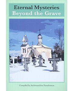 Eternal Mysteries Beyond the Grave: Orthodox Teachings on the Existence of God, the Immortality of the Soul, and Life Beyond the Grave