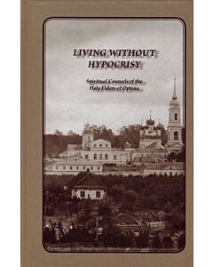 Living Without Hypocrisy: Spiritual Counsels of the Holy Elders of Optina