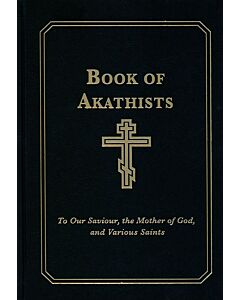 Book of Akathists: To Our Saviour, the Mother of God, and Various Saints