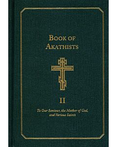 Book of Akathists II: To Our Saviour, the Holy Spirit, the Mother of God, and Various Saints