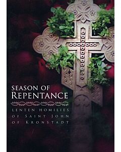 Season of Repentance: Lenten Homilies of Saint John of Kronstadt