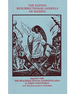 The Eleven Resurrectional Gospels of Matins: together with The Resurrectional Exapostilaria & Their Theotokia and The Evangelical Stichera, the composition of the Emperor Constantine VII Porphyrogenitus