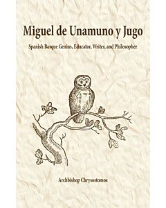 Miguel de Unamuno y Jugo: Spanish Basque Genius, Educator, Writer, and Philosopher