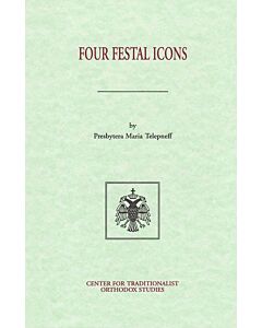 Four Festal Icons: The Theological Meaning of the Icons of the Annunciation, the Nativity of Christ, Theophany, and the Transfiguration