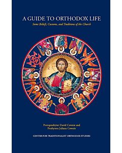 A Guide to Orthodox Life: Some Beliefs, Customs, and Traditions of the Church