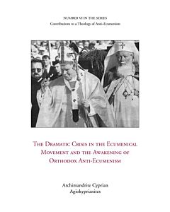 The Dramatic Crisis in the Ecumenical Movement and the Awakening of Orthodox Anti-Ecumenism: