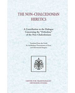 The Non–Chalcedonian Heretics: A Contribution to the Dialogue Concerning the “Orthodoxy” of the Non–Chalcedonians