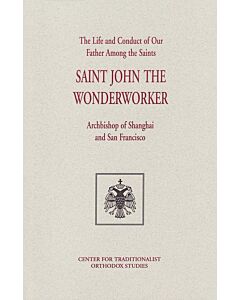 The Life and Conduct of Our Father Among the Saints, John the Wonderworker, Archbishop of Shanghai and San Francisco: