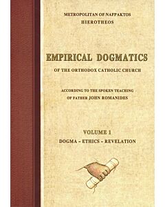 Empirical Dogmatics of the Orthodox Catholic Church according to the Spoken Teaching of Father John Romanides, Volume 1: (Dogma – Ethics – Revelation); Critical Presentation