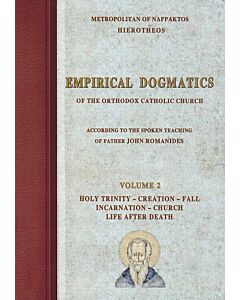 Empirical Dogmatics of the Orthodox Catholic Church according to the Spoken Teaching of Father John Romanides, Volume 2: Holy Trinity – Creation – Fall – Incarnation – Church – Life After Death; Critical Presentation