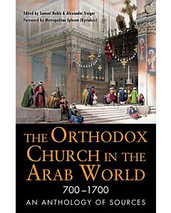 The Orthodox Church in the Arab World 700–1700: An Anthology of Sources