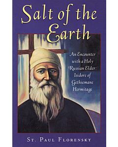 Salt of the Earth: or, A Narrative on the Life of the Elder of Gethsemane Skete, Hieromonk Abba Isidore