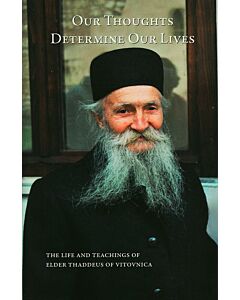 Our Thoughts Determine Our Lives: The Life and Teachings of Elder Thaddeus of Vitovnica