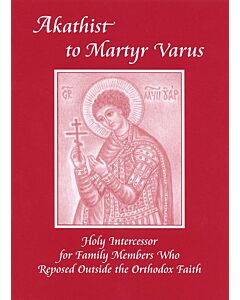 Akathist to Martyr Varus, And the Blessed Cleopatra & John, Holy Intercessor for Family Members Who Departed Outside the Orthodox Faith: