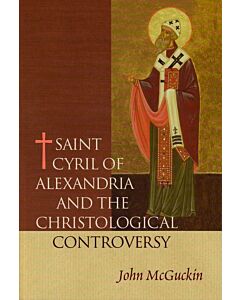 St. Cyril of Alexandria: The Christological Controversy; Its History, Theology, and Texts