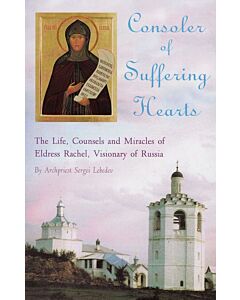 Consoler of Suffering Hearts: The Life, Counsels and Miracles of Eldress Rachel, Visionary of Russia