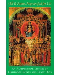 All Ye Saints, Pray to God for Us!: An Alphabetical Listing of Orthodox Saints and Feast Days