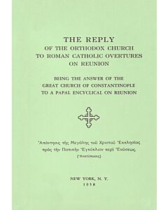 The Reply of the Orthodox Church to Roman Catholic Overtures on Reunion: Being the Answer of the Great Church of Constantinople to a Papal Encyclical on Reunion