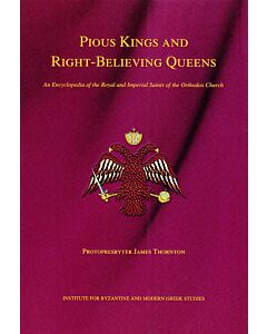 Pious Kings and Right-Believing Queens: An Encyclopedia of the Royal and Imperial Saints of the Orthodox Church