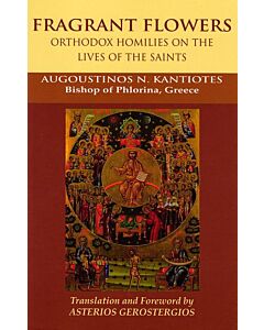 Fragrant Flowers: Orthodox Homilies on the Lives of the Saints