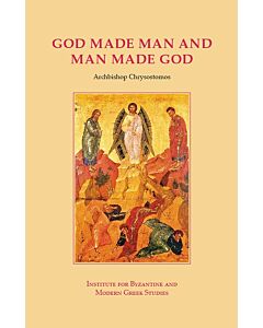 God Made Man and Man Made God: Collected Essays on the Unique View of Man, the Cosmos, Grace, and Deification That Distinguishes Eastern Orthodoxy From Western Christianity