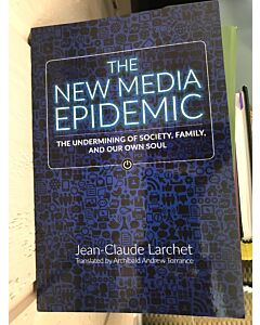 The New Media Epidemic: The Undermining of Society, Family, and our Own Soul, by Jean-Claude Larchet