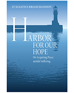 Harbor for Our Hope: (St Ignatius Brianchaninov) on Acquiring Peace Amidst Suffering