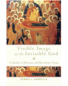 Visible Image of the Invisible God: A Guide to Russian and Byzantine Icons